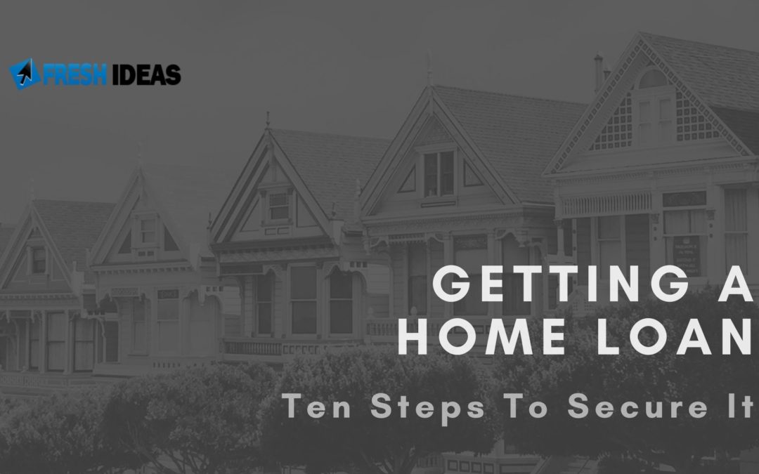 Getting a Home Loan: Ten Steps To Secure It